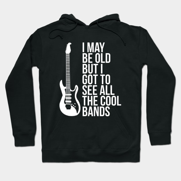 I May Be Old But I Got To See All The Cool Bands Hoodie by Ghost Of A Chance 